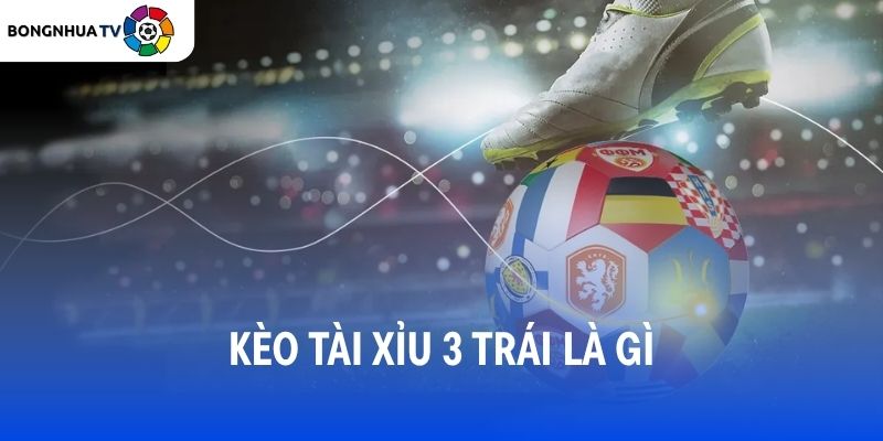 Kèo Tài Xỉu 3 Trái Là Gì? Chiến Thuật Cược Tài Xỉu 3 Trái Từ Chuyên Gia 4 Kèo Tài xỉu 3 trái dựa trên tổng số bàn thắng của cả hai đội trong trận đấu.