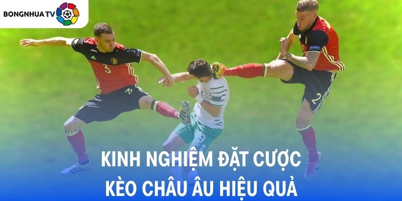 Kinh nghiệm đặt cược Kèo Châu Âu hiệu quả
