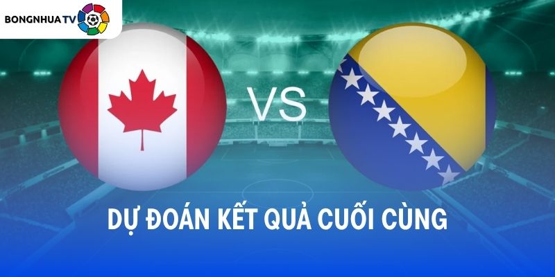 Soi kèo Canada vs Bosnia-Herzegovina 02:00 13/6/2026 FIFA World Cup 2026 7 Dự đoán kết quả trận đấu Canada vs Bosnia
