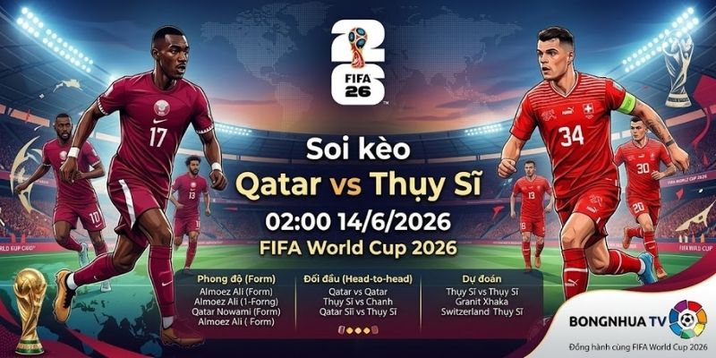 Soi kèo Qatar vs Thụy Sĩ 02:00 14/6/2026 FIFA World Cup 2026
