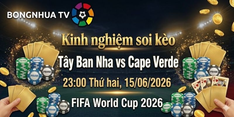 Soi kèo Tây Ban Nha vs Cape Verde 23:00 Thứ hai, 15/06/2026 FIFA World Cup 2026