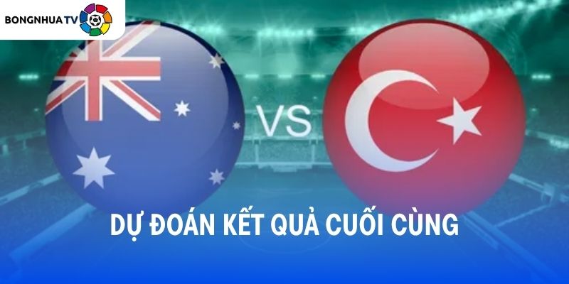 Dự đoán kết quả trận đấu Úc vs Thổ Nhĩ Kỳ