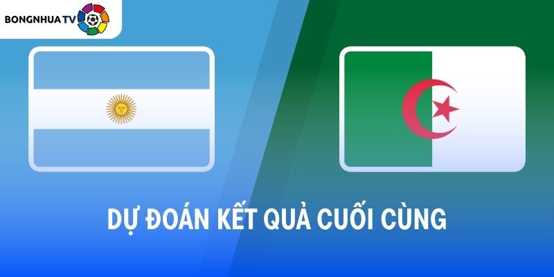 Dự đoán kết quả trận đấu Argentina vs Algeria