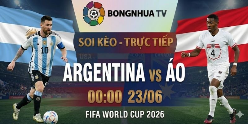 Soi kèo Argentina vs Áo 00:00 23/06 FIFA World Cup 2026