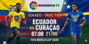 Soi kèo Ecuador vs Curaçao 07:00 21/06 FIFA World Cup 2026