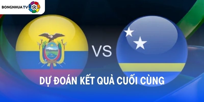 Soi kèo Ecuador vs Curaçao 07:00 21/06 FIFA World Cup 2026 5 Dự đoán kết quả trận đấu Ecuador vs Curaçao