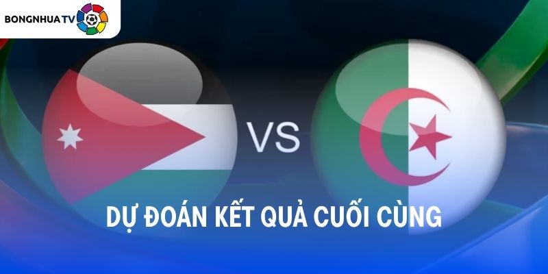 Soi kèo Jordan vs Algeria 10:00 23/06 FIFA World Cup 2026 7 Dự đoán kết quả trận đấu Jordan vs Algeria