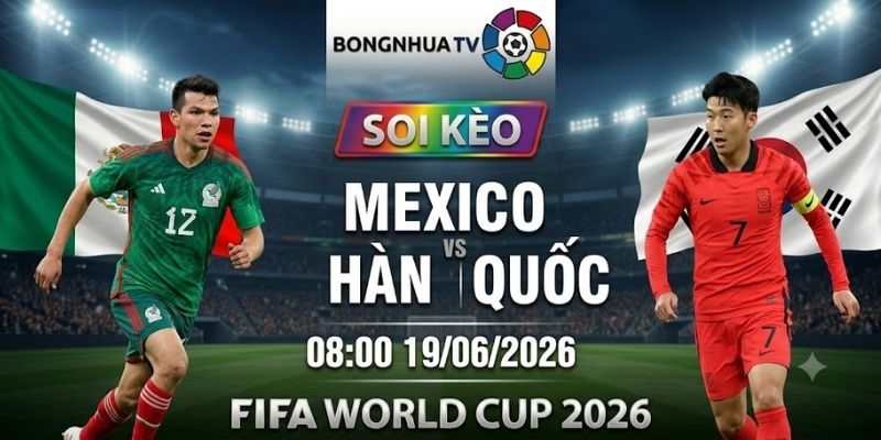 Soi kèo Mexico vs Hàn Quốc 08:00 19/06/2026 FIFA World Cup 2026