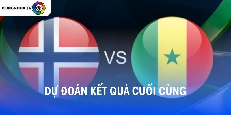 Dự đoán kết quả trận đấu Na Uy vs Senegal