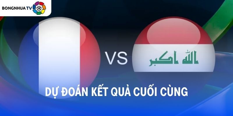 Soi kèo Pháp vs Iraq 04:00 23/06 FIFA World Cup 2026 7 Dự đoán kết quả trận đấu Pháp vs Iraq