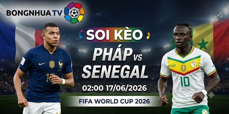 Soi kèo Pháp vs Senegal 02:00 17/06/2026 FIFA World Cup 2026