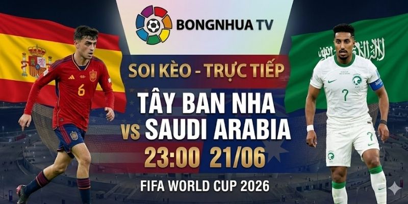 Soi kèo Tây Ban Nha vs Saudi Arabia 23:00 21/06 FIFA World Cup 2026 5 Soi kèo Tây Ban Nha vs Saudi Arabia 23:00 21/06 FIFA World Cup 2026